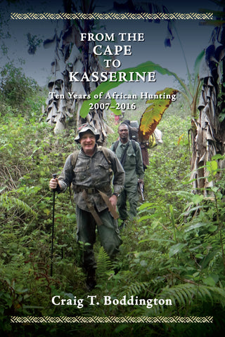 FROM THE CAPE TO KASSERINE, by Craig T Boddington (Trade Edition, with dust Jacket) Ten more years of African hunting 2007-2016