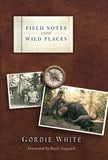 Field Notes From Wild Places, by Gordie White